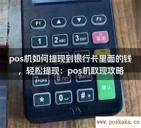 pos机如何提现到银行卡里面的钱，轻松提现：pos机取现攻略