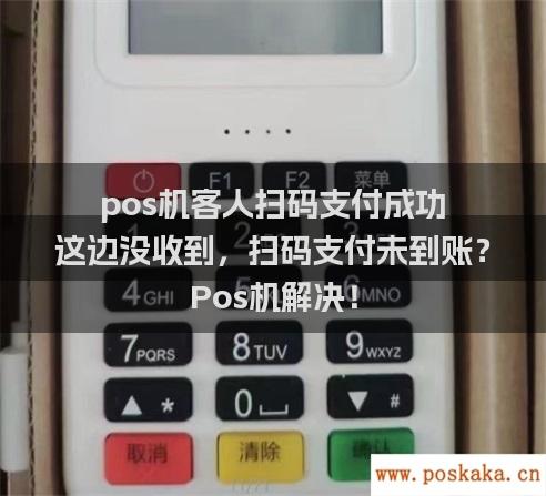 pos机客人扫码支付成功 这边没收到，扫码支付未到账？Pos机解决！