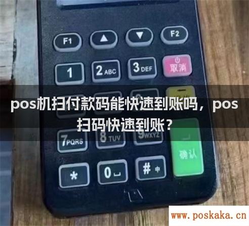 pos机扫付款码能快速到账吗，pos扫码快速到账？