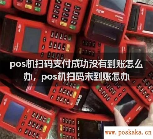 pos机扫码支付成功没有到账怎么办，pos机扫码未到账怎办