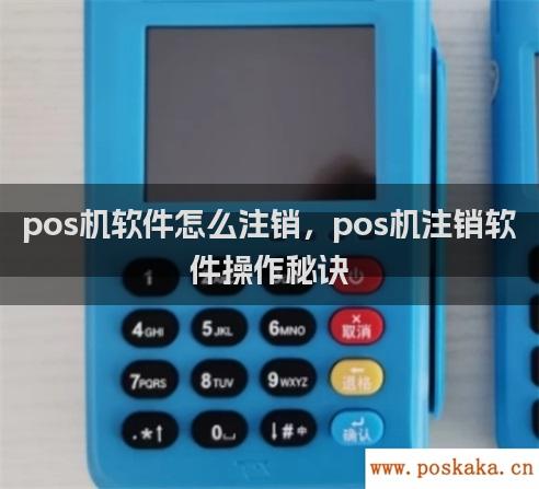 pos机软件怎么注销，pos机注销软件操作秘诀