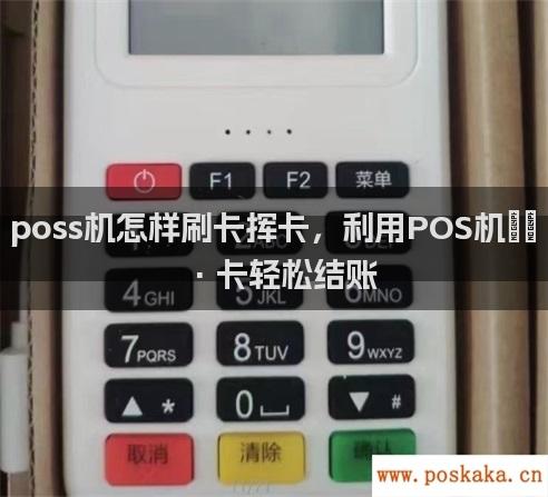 poss机怎样刷卡挥卡，利用pos机刷卡轻松结账