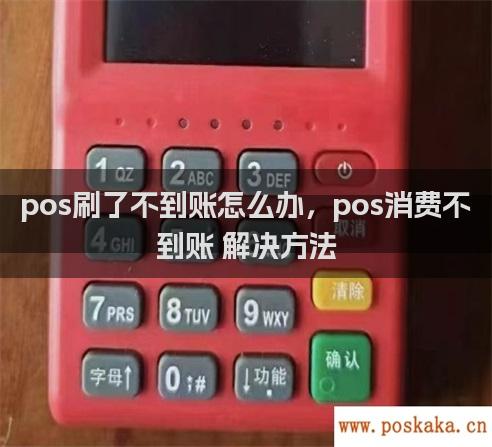 pos刷了不到账怎么办，pos消费不到账 解决方法