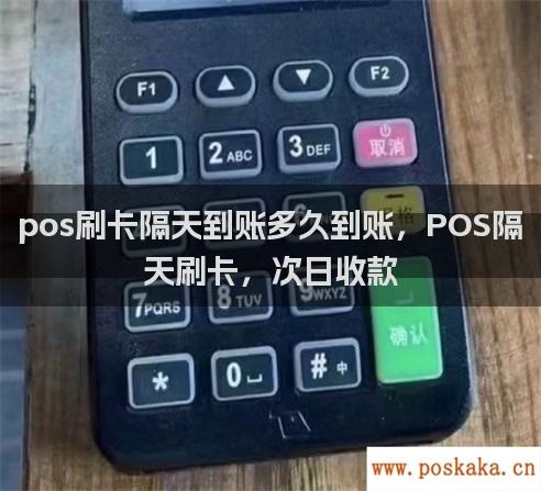 pos刷卡隔天到账多久到账，pos隔天刷卡，次日收款