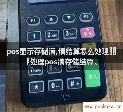 pos显示存储满,请结算怎么处理，处理pos满存储结算。