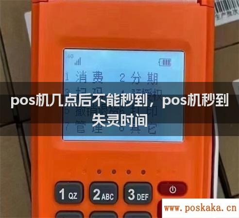 pos机几点后不能秒到，pos机秒到失灵时间