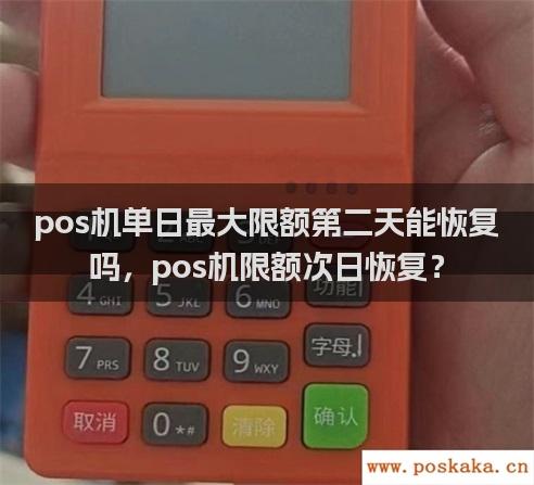 pos机单日最大限额第二天能恢复吗，pos机限额次日恢复？