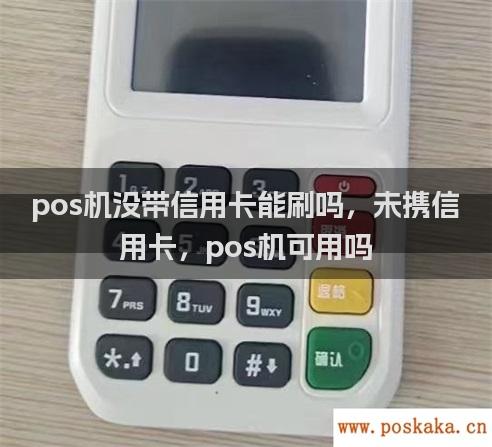 pos机没带信用卡能刷吗，未携信用卡，pos机可用吗