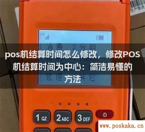 pos机结算时间怎么修改，修改POS机结算时间为中心：简洁易懂的方法