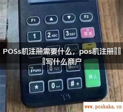 POSs机注册需要什么，pos机注册要写什么商户