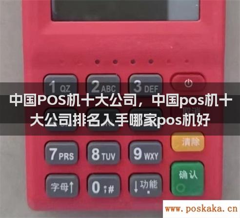 中国POS机十大公司，中国pos机十大公司排名入手哪家pos机好