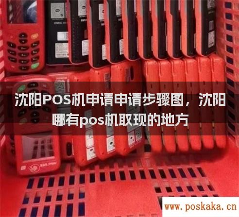 沈阳POS机申请申请步骤图，沈阳哪有pos机取现的地方