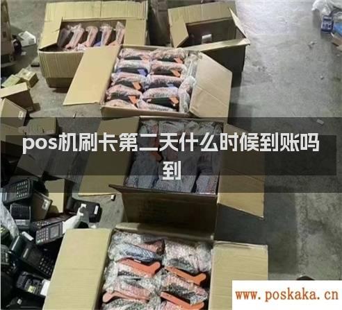 pos机刷卡第二天什么时候到账吗到