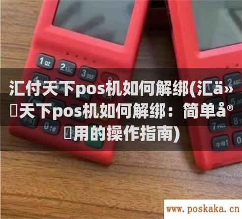 汇付天下pos机如何解绑(汇付天下pos机如何解绑：简单实用的操作指南)