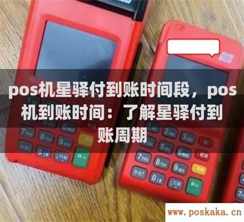 pos机星驿付到账时间段，pos机到账时间：了解星驿付到账周期