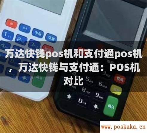 万达快钱pos机和支付通pos机，万达快钱与支付通：pos机对比