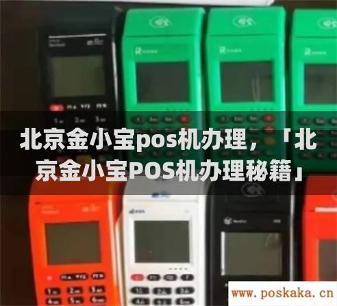 北京金小宝pos机办理，「北京金小宝pos机办理秘籍」