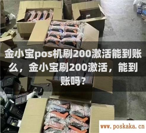 金小宝pos机刷200激活能到账么，金小宝刷200激活，能到账吗？