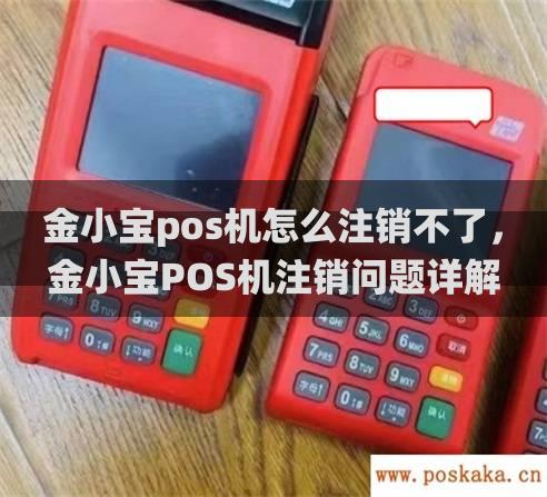 金小宝pos机怎么注销不了，金小宝POS机注销问题详解